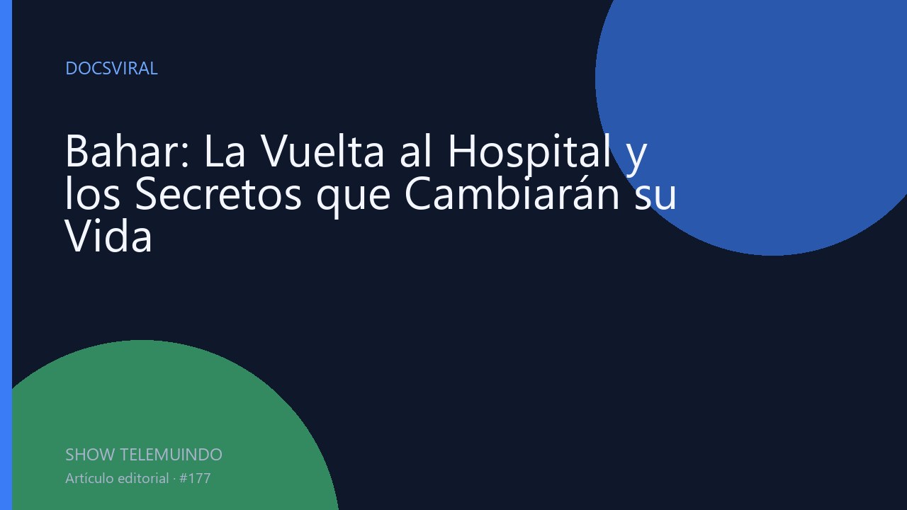 Bahar: La Vuelta al Hospital y los Secretos que Cambiarán su Vida