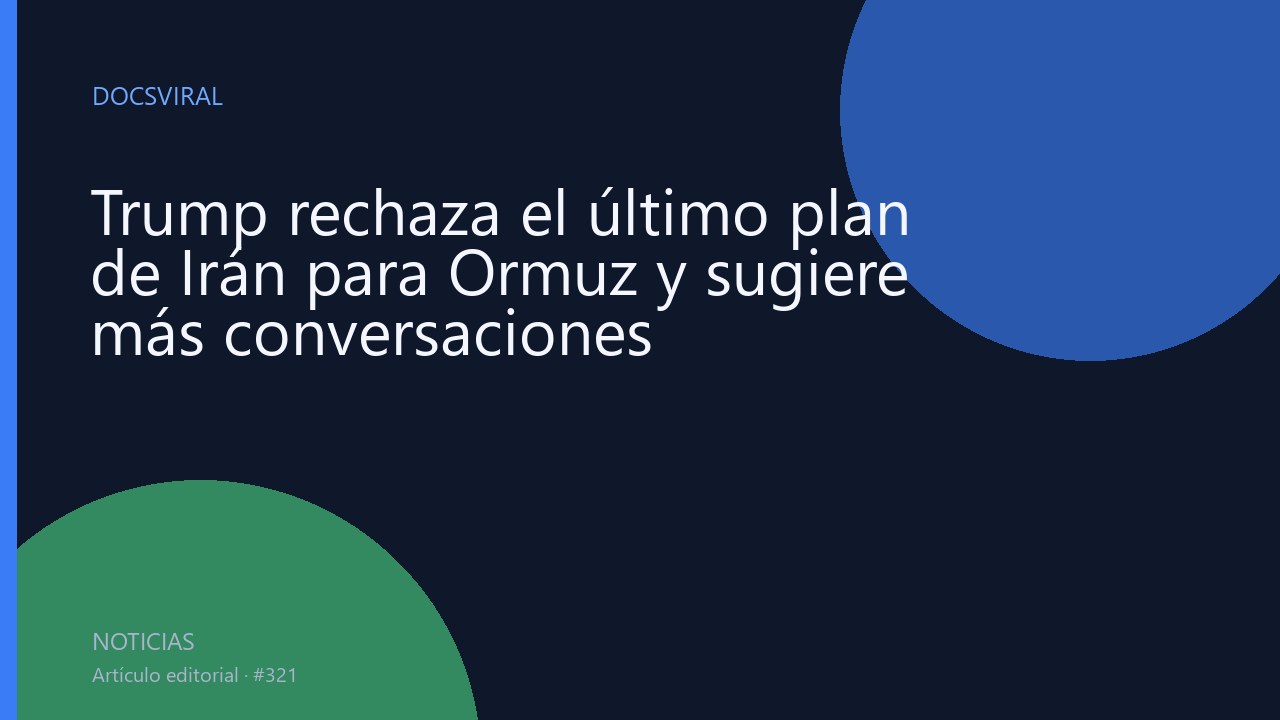 Trump rechaza el último plan de Irán para Ormuz y sugiere más conversaciones