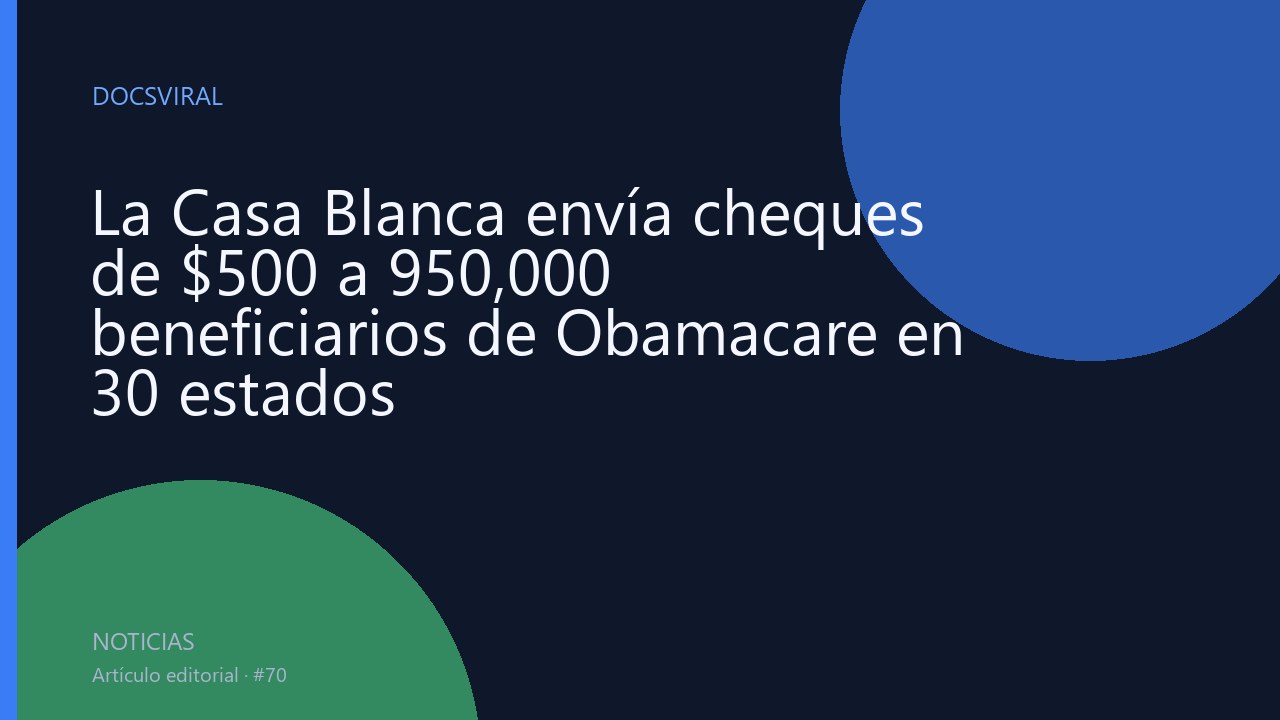 La Casa Blanca envía cheques de $500 a 950,000 beneficiarios de Obamacare en 30 estados