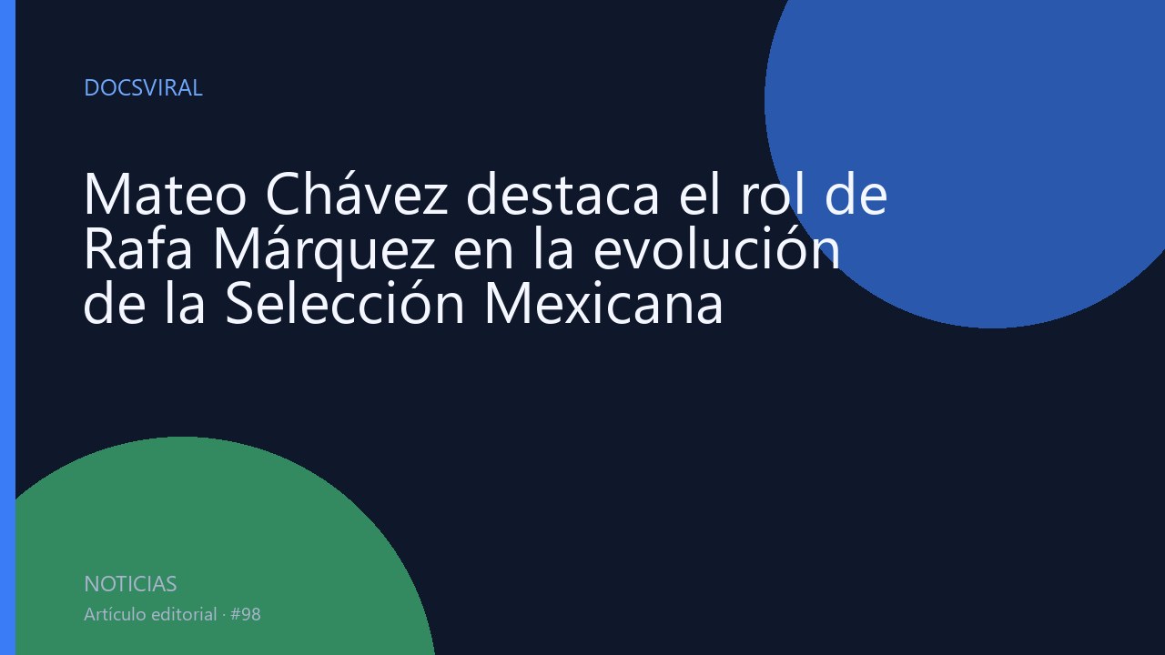 Mateo Chávez destaca el rol de Rafa Márquez en la evolución de la Selección Mexicana